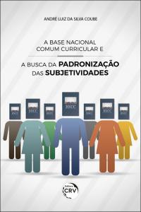 A BASE NACIONAL COMUM CURRICULAR E A BUSCA DA PADRONIZAÇÃO DAS SUBJETIVIDADES