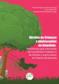 DIREITOS DE CRIANÇAS E ADOLESCENTES NA AMAZÔNIA<br>Referências para a formação de Conselheiros Tutelares e de Direitos e outros atores do Sistema de Garantia