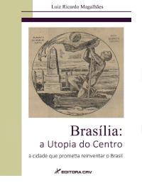 BRASÍLIA, A UTOPIA DO CENTRO: <br> a cidade que prometia reinventar o Brasil