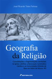 GEOGRAFIA DA RELIGIÃO<br>Consolidações e Fragmentações Territoriais na Igreja Católica: a renovação carismática católica e as comunidades eclesiais de base em Rolim de Moura- RO