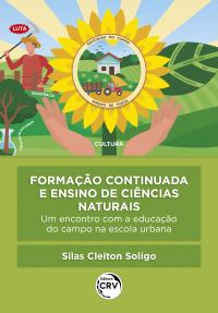 FORMAÇÃO CONTINUADA E ENSINO DE CIÊNCIAS NATURAIS: <br>um encontro com a educação do campo na escola urbana