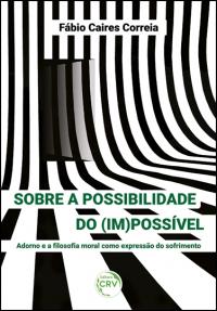 SOBRE A POSSIBILIDADE DO (IM)POSSÍVEL<br>Adorno e a filosofia moral como expressão do sofrimento