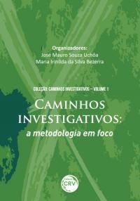 CAMINHOS INVESTIGATIVOS:<br>a metodologia em foco<br>Coleção Caminhos investigativos<br>Volume I