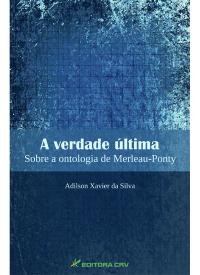 A VERDADE ÚLTIMA:<br>sobre a ontologia de Merleau-Ponty