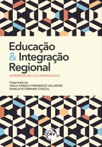 EDUCAÇÃO E INTEGRAÇÃO REGIONAL:<br> experiências sul-americanas