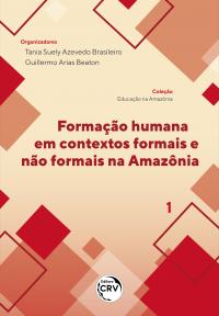 FORMAÇÃO HUMANA EM CONTEXTOS FORMAIS E NÃO FORMAIS NA AMAZÔNIA<br> Coleção Educação na Amazônia - Volume 1