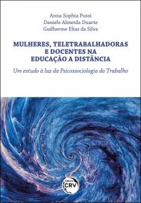 Mulheres, teletrabalhadoras e docentes na educação a distância: <br> Um estudo à luz da psicossociologia do trabalho