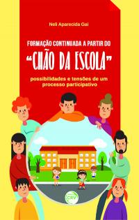 FORMAÇÃO CONTINUADA A PARTIR DO “CHÃO DA ESCOLA”:<br>possibilidades e tensões de um processo participativo