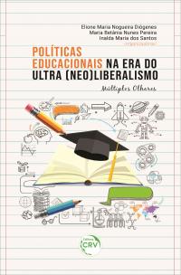 POLÍTICAS EDUCACIONAIS NA ERA DO ULTRA (NEO) LIBERALISMO:<br> múltiplos olhares