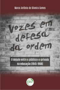 VOZES EM DEFESA DA ORDEM: <br>o debate entre o público e o privado na educação (1945-1968)