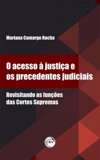O ACESSO À JUSTIÇA E OS PRECEDENTES JUDICIAIS <br> REVISITANDO AS FUNÇÕES DAS CORTES SUPREMAS