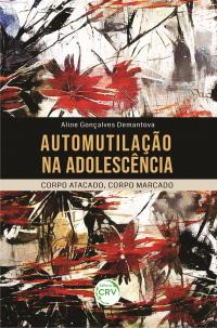 AUTOMUTILAÇÃO NA ADOLESCÊNCIA: <br>corpo atacado, corpo marcado