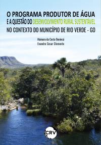 O programa produtor de água e a questão do desenvolvimento rural sustentável no contexto do município de Rio Verde - GO