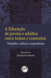 A EDUCAÇÃO DE JOVENS E ADULTOS ENTRE TEXTOS E CONTEXTOS: <br>Trabalho, cultura e experiência