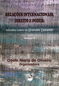 RELAÇÕES INTERNACIONAIS, DIREITO E PODER: <br>estudos sobre os grandes debates <br>Volume IV