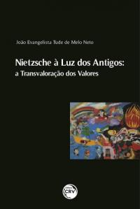 NIETZSCHE À LUZ DOS ANTIGOS:<br> a Transvaloração dos Valores