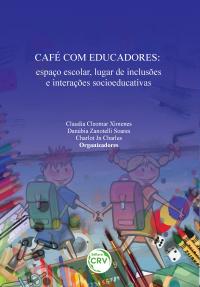 CAFÉ COM EDUCADORES: <br>espaço escolar, lugar de inclusões e interações socioeducativas