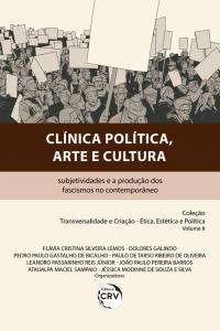 CLÍNICA POLÍTICA, ARTE E CULTURA:<br> subjetividades e a produção dos fascismos no contemporâneo <br>Coleção Transversalidade e Criação – Ética, Estética e Política. <br>Volume 8