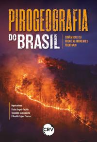 Pirogeografia do Brasil: Dinâmicas do fogo em ambientes tropicais