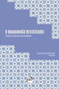 O MARANHÃO REVISITADO:<br> história e literatura maranhenses