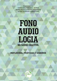 FONOAUDIOLOGIA NA SAÚDE COLETIVA:<br> reflexões, práticas e saberes