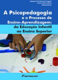 A PSICOPEDAGOGIA E O PROCESSO DE ENSINO-APRENDIZAGEM:<BR> da Educação Infantil ao Ensino Superior