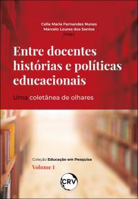 Entre docentes histórias e políticas educacionais: <br>Uma coletânea de olhares Vol.: 01
