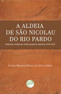 A ALDEIA DE SÃO NICOLAU DO RIO PARDO:<br> Histórias vividas por índios guaranis (séculos XVIII-XIX)