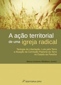 A AÇÃO TERRITORIAL DE UMA IGREJA RADICAL:<br> teologia da libertação, luta pela terra e atuação da comissão pastoral da terra no estado da paraíba