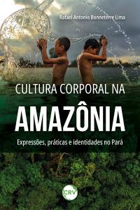 Cultura corporal na amazônia: <BR>Expressões, práticas e identidades no Pará