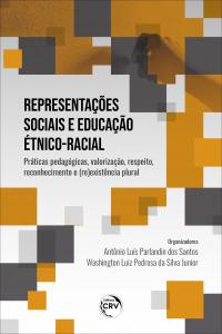 REPRESENTAÇÕES SOCIAIS E EDUCAÇÃO ÉTNICO-RACIAL:<br> práticas pedagógicas, valorização, respeito, reconhecimento e (re)existência plural