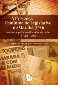 A presença feminina no legislativo de marabá (PA): Memória, política e disputas de poder (1985-1992)