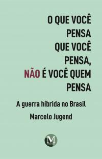 O QUE VOCÊ PENSA QUE VOCÊ PENSA, NÃO É VOCÊ QUEM PENSA: <br>a guerra híbrida no Brasil