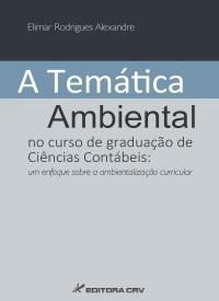 A TEMÁTICA AMBIENTAL NO CURSO DE GRADUAÇÃO DE CIÊNCIAS CONTÁBEIS:<br>um enfoque sobre a ambientalização curricular