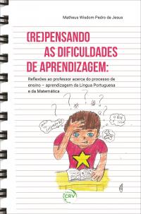 (RE)PENSANDO AS DIFICULDADES DE APRENDIZAGEM: <br>reflexões ao professor acerca do processo de ensino – aprendizagem da Língua Portuguesa e da Matemática