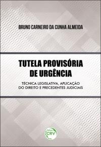 TUTELA PROVISÓRIA DE URGÊNCIA:<br>técnica legislativa, aplicação do direito e precedentes judiciais