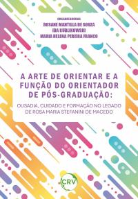 A arte de orientar e a função do orientador de pós-graduação: Ousadia, cuidado e formação no legado de Rosa Maria Stefanini de Macedo