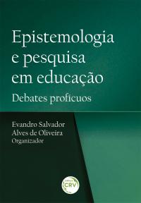 EPISTEMOLOGIA E PESQUISA EM EDUCAÇÃO:<br> debates profícuos