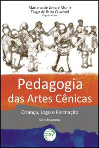 PEDAGOGIA DAS ARTES CÊNICAS:<br>criança, jogo e formação<br> Série Encontros <br> Volume 1