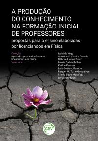 A PRODUÇÃO DO CONHECIMENTO NA FORMAÇÃO INICIAL DE PROFESSORES<br>propostas para o ensino elaboradas por licenciandos em Física<br> Coleção Aprendizagens e docência na licenciatura em Física <br>Volume 4