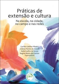 PRÁTICAS DE EXTENSÃO E CULTURA: <br>na escola, na cidade, no campo e nas redes