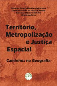 TERRITÓRIO, METROPOLIZAÇÃO E JUSTIÇA ESPACIAL:  <br>caminhos na geografia