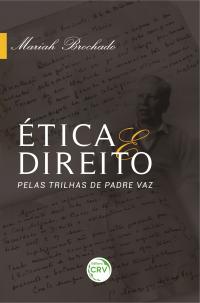 ÉTICA E DIREITO: <br>pelas trilhas de Padre Vaz