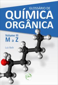 GLOSSÁRIO DE QUÍMICA ORGÂNICA<br> Volume III (M a Z)