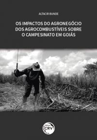 OS IMPACTOS DO AGRONEGÓCIO DOS AGROCOMBUSTÍVEIS SOBRE O CAMPESINATO EM GOIÁS