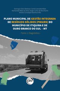 PLANO MUNICIPAL DE GESTÃO INTEGRADA DE RESÍDUOS SÓLIDOS (PMGIRS) DO MUNICÍPIO DE ITIQUIRA E DE OURO BRANCO DO SUL – MT<BR> TOMO 1: Diagnóstico