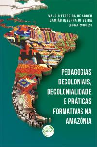 PEDAGOGIAS DECOLONIAIS, DECOLONIALIDADE E PRÁTICAS FORMATIVAS NA AMAZÔNIA