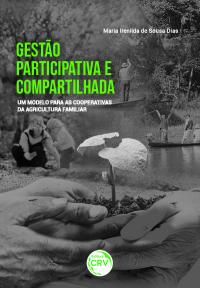 GESTÃO PARTICIPATIVA E COMPARTILHADA: <br>um modelo para as cooperativas da Agricultura Familiar