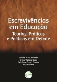 ESCREVIVÊNCIAS EM EDUCAÇÃO: <br>teorias, práticas e políticas em debate