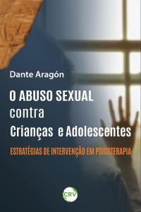 O abuso sexual contra crianças e adolescentes: <BR>Estratégias de Intervenção em Psicoterapia